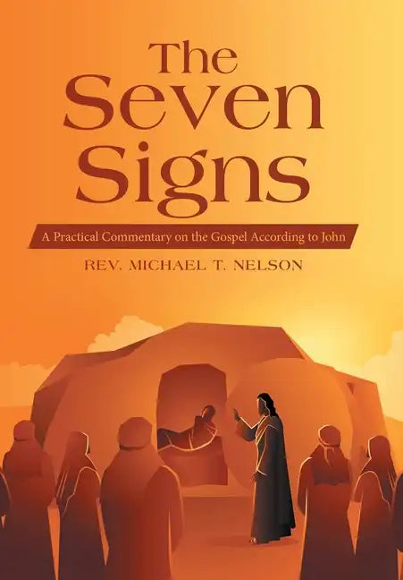 The Seven Signs: A Practical Commentary on the Gospel According to John - Hardcover