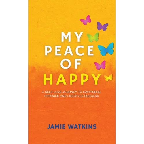 My Peace of Happy: A Self-Love Journey to Happiness, Purpose and Lifestyle Success - Hardcover