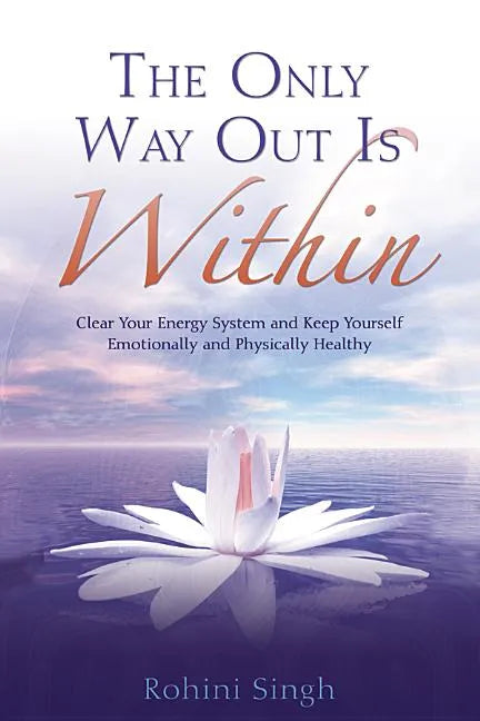 Only Way Out Is Within: Clear Your Energy System and Keep Yourself Emotionally and Physically Health - Paperback