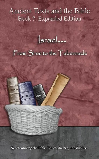 Israel... From Sinai to the Tabernacle - Expanded Edition: Synchronizing the Bible, Enoch, Jasher, and Jubilees - Hardcover