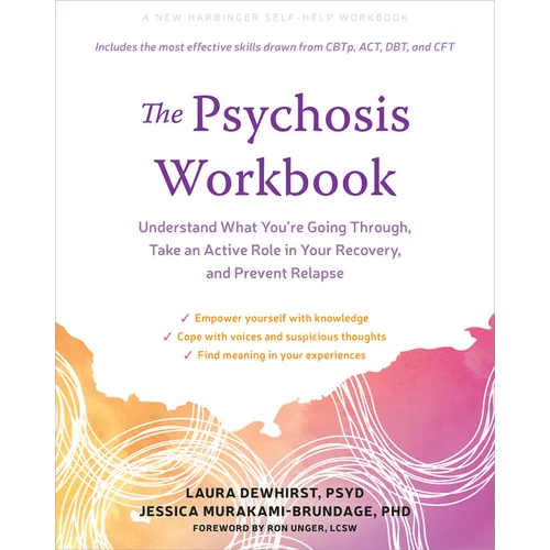 The Psychosis Workbook: Understand What You're Going Through, Take an Active Role in Your Recovery, and Prevent Relapse - Paperback