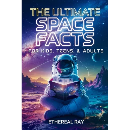 The Ultimate Space Facts for Kids, Teens, & Adults: Blast Off on a Journey Through the Cosmos and Discover Mind-Blowing Facts, Records, Mysteries, Inv - Paperback