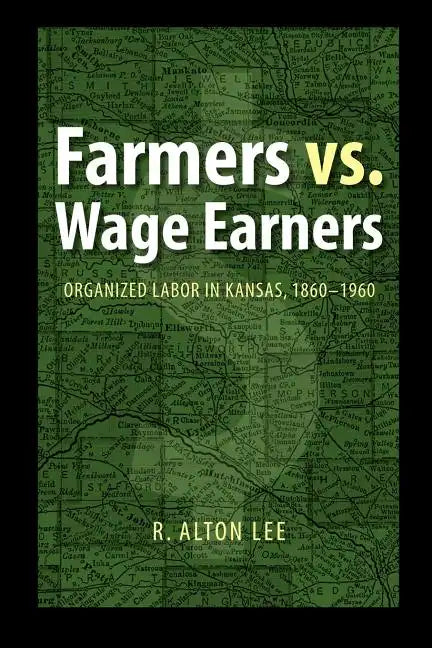 Farmers vs. Wage Earners: Organized Labor in Kansas, 1860-1960 - Paperback