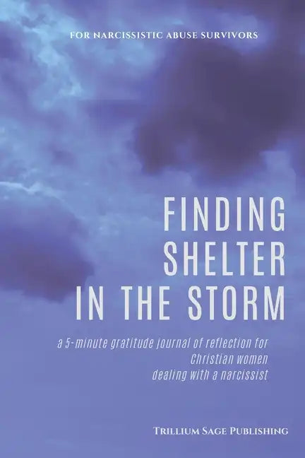 Finding Shelter in the Storm: A 5-minute Gratitude Journal of Reflection for Christian Women Dealing with a Narcissist - Paperback