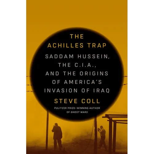 The Achilles Trap: Saddam Hussein, the C.I.A., and the Origins of America's Invasion of Iraq - Hardcover