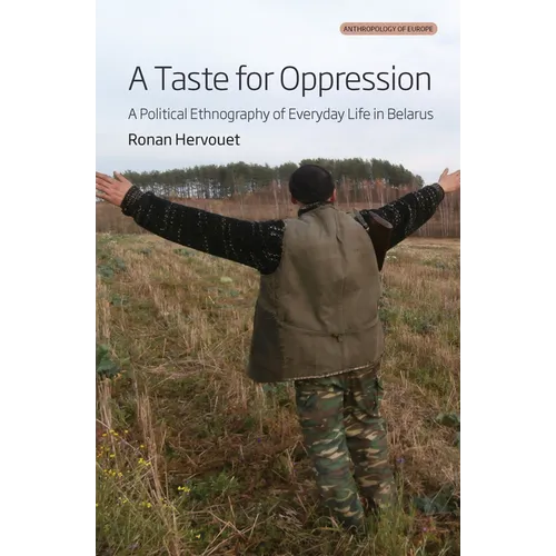 A Taste for Oppression: A Political Ethnography of Everyday Life in Belarus - Paperback