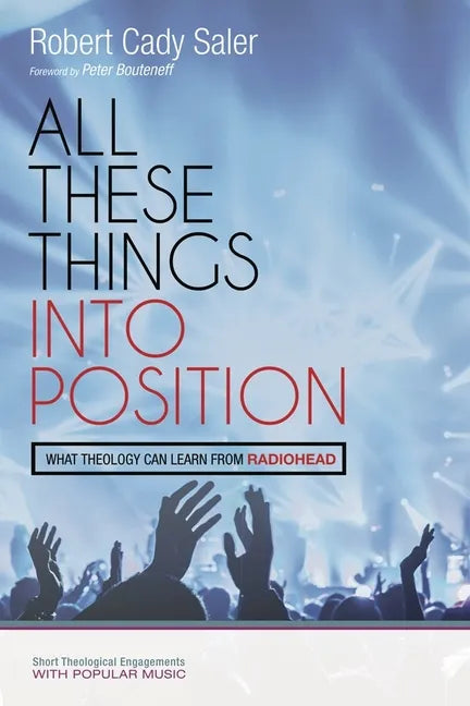 All These Things Into Position: What Theology Can Learn from Radiohead - Paperback