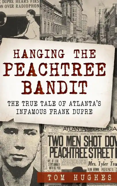 Hanging the Peachtree Bandit: The True Tale of Atlanta's Infamous Frank Dupre - Hardcover