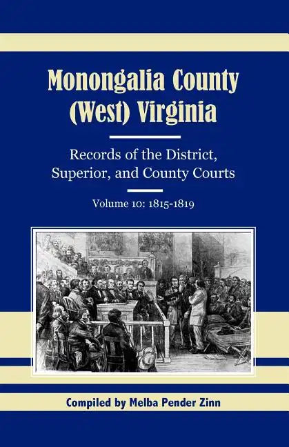 Monongalia County, (West) Virginia, Records of the District, Superior, and County Courts, Volume 10: 1815-1819 - Paperback