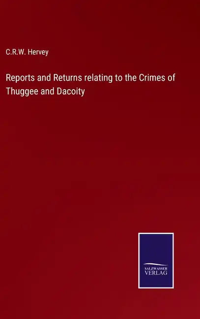 Reports and Returns relating to the Crimes of Thuggee and Dacoity - Hardcover