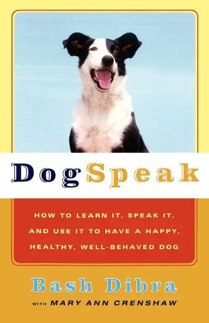 Dogspeak: How to Learn It, Speak It, and Use It to Have a Happy, Healthy, Well-Behaved Dog - Paperback