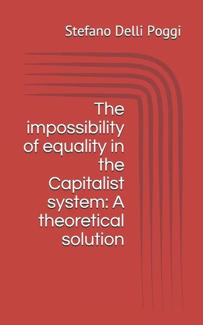 The impossibility of equality in the Capitalist system: A theoretical solution - Paperback