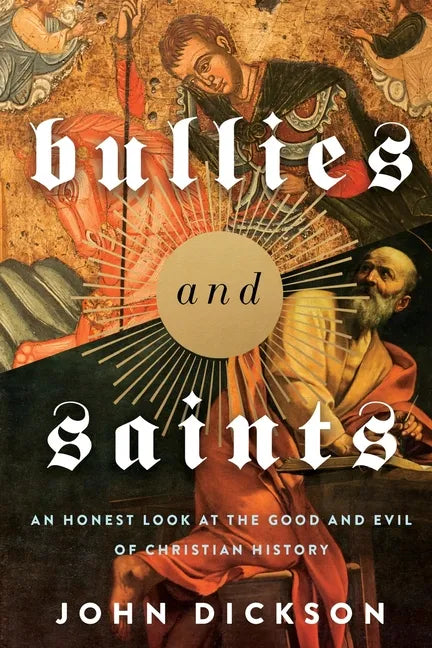 Bullies and Saints: An Honest Look at the Good and Evil of Christian History - Paperback