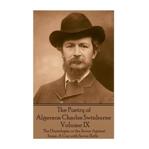 The Poetry of Algernon Charles Swinburne - Volume IX: The Heptalogia, or the Seven Against Sense. A Cap with Seven Bells - Paperback