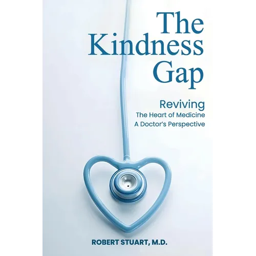 The Kindness Gap: Reviving the Heart of Medicine A Doctor's Perspective - Paperback