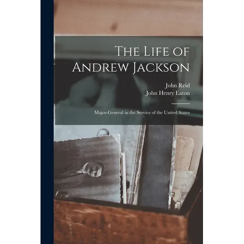 The Life of Andrew Jackson: Major-General in the Service of the United States - Paperback
