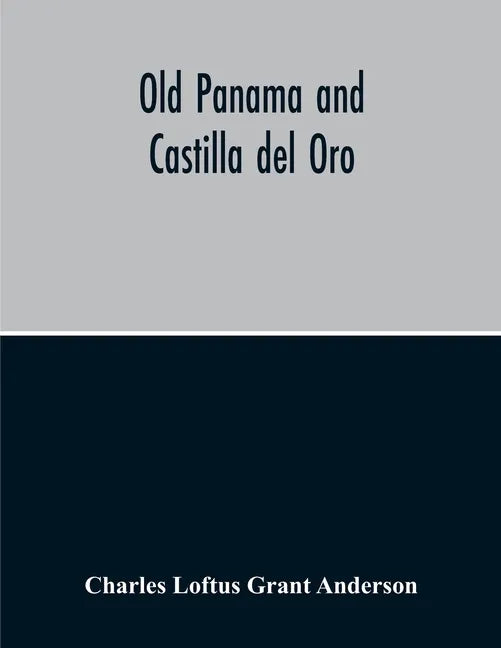 Old Panama And Castilla Del Oro; A Narrative History Of The Discovery, Conquest, And Settlement By The Spaniards Of Panama, Darien, Veragua, Santo Dom - Paperback