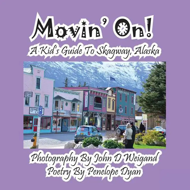 Movin' On! A Kid's Guide To Skagway, Alaska - Paperback
