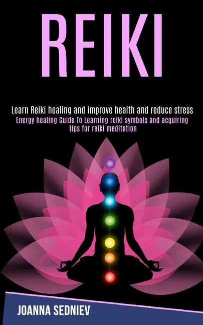 Reiki: Energy Healing Guide to Learning Reiki Symbols and Acquiring Tips for Reiki Meditation (Learn Reiki Healing and Improve Health and Reduce Stres - Paperback