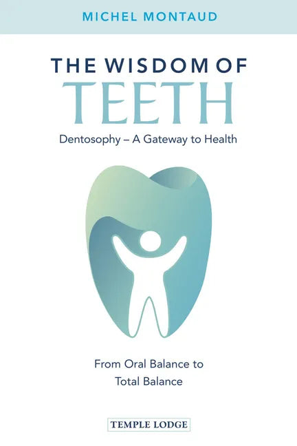 The Wisdom of Teeth: Dentosophy, a Gateway to Health: From Oral Balance to Total Balance - Paperback