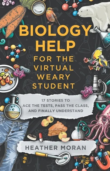 Biology Help For The Virtual Weary Student: 17 Stories To Ace the Tests, Pass the Class, and Finally Understand - Paperback