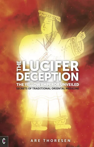 The Lucifer Deception: The Yellow Emperor Unveiled: Secrets of Traditional Oriental Medicine - Paperback