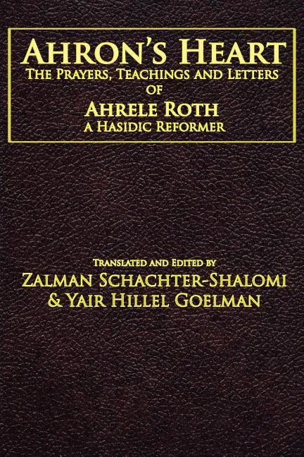 Ahron's Heart: The Prayers, Teachings and Letters of Ahrele Roth, a Hasidic Reformer - Paperback