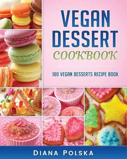 Vegan Dessert Cookbook: 100 Vegan Desserts Recipe Book - Paperback