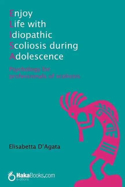 Enjoy life with idiopathic scoliosis during adolescence: Psychology for professionals of scoliosis - Paperback