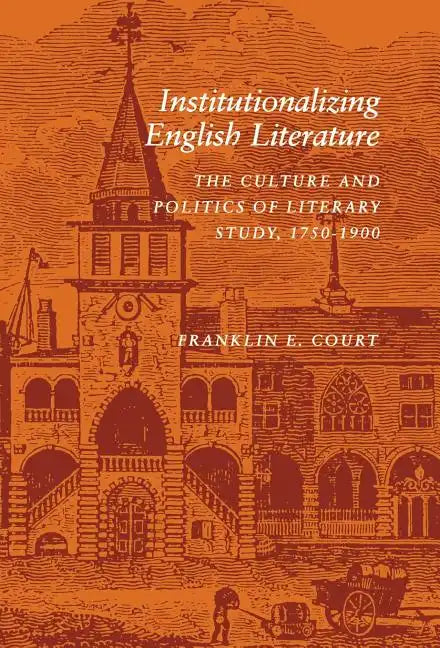 Institutionalizing English Literature: The Culture and Politics of Literary Study, 1750-1900 - Hardcover