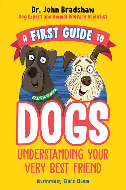 A First Guide to Dogs: Understanding Your Very Best Friend - Paperback