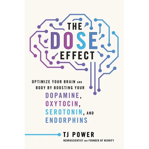 The Dose Effect: Optimize Your Brain and Body by Boosting Your Dopamine, Oxytocin, Serotonin, and Endorphins - Hardcover