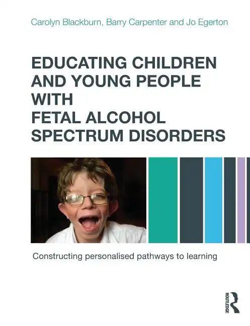 Educating Children and Young People with Fetal Alcohol Spectrum Disorders: Constructing Personalised Pathways to Learning - Paperback