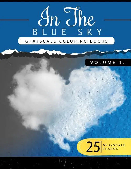 In the Blue Volume 1: Sky Grayscale coloring books for adults Relaxation Art Therapy for Busy People (Adult Coloring Books Series, grayscale - Paperback