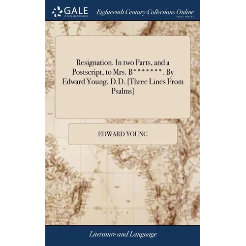 Resignation. In two Parts, and a Postscript, to Mrs. B*******. By Edward Young, D.D. [Three Lines From Psalms] - Hardcover