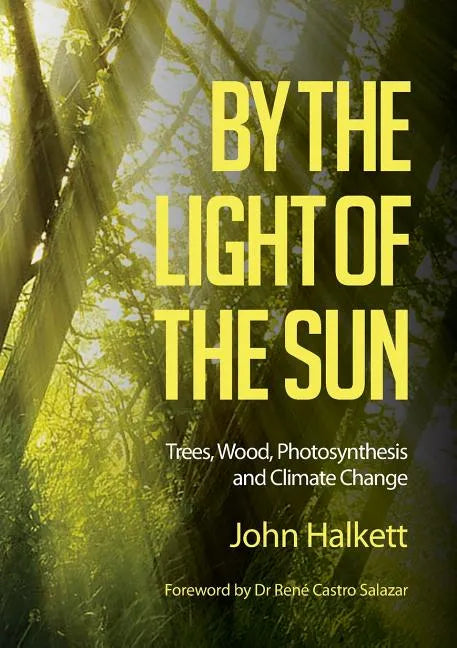 By the Light of the Sun: Trees, Wood, Photosynthesis and Climate Change - Paperback