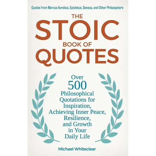 The Stoic Book of Quotes: Over 500 Philosophical Quotations for Inspiration, Achieving Inner Peace, Resilience, and Growth in Your Daily Life: Q - Paperback