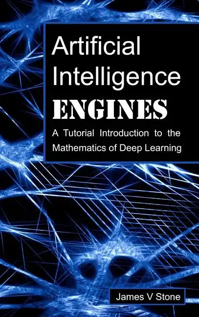Artificial Intelligence Engines: A Tutorial Introduction to the Mathematics of Deep Learning - Hardcover