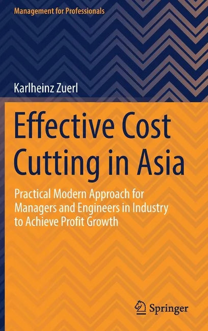 Effective Cost Cutting in Asia: Practical Modern Approach for Managers and Engineers in Industry to Achieve Profit Growth - Hardcover