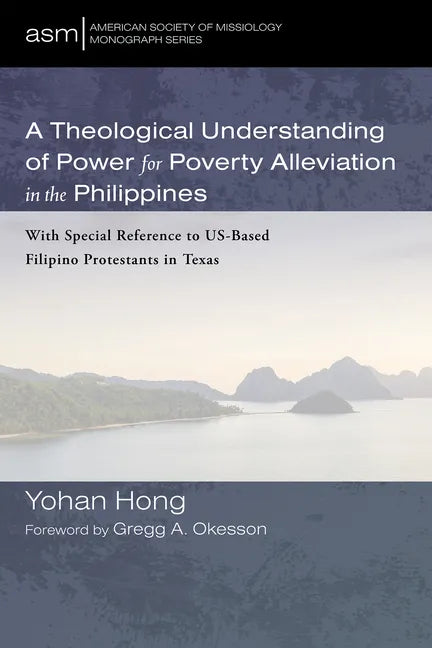 A Theological Understanding of Power for Poverty Alleviation in the Philippines: With Special Reference to Us-Based Filipino Protestants in Texas - Paperback