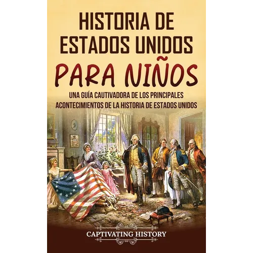 Historia de Estados Unidos para niños: Una guía cautivadora de los principales acontecimientos de la historia de Estados Unidos - Hardcover