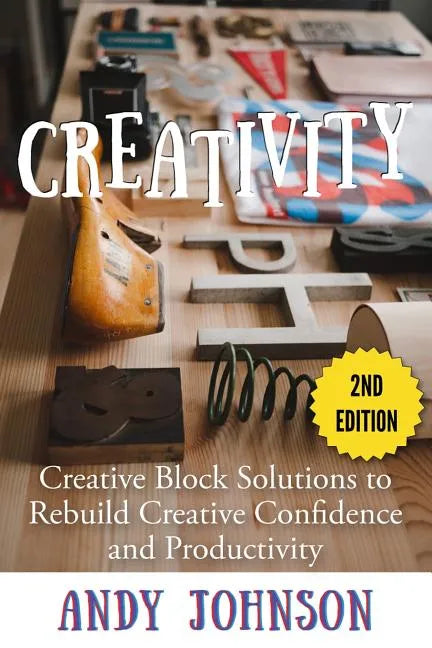 Creativity: Creative Block Solutions to Rebuild Creative Confidence and Productivity - 2nd Edition - Paperback