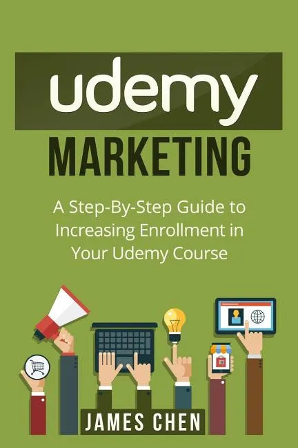 Udemy Marketing: A Step-By-Step Guide to Increasing Enrollment in Your Udemy Course - Paperback