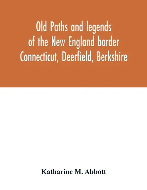 Old paths and legends of the New England border: Connecticut, Deerfield, Berkshire - Paperback