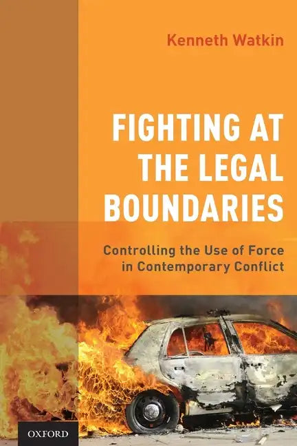Fighting at the Legal Boundaries: Controlling the Use of Force in Contemporary Conflict - Paperback