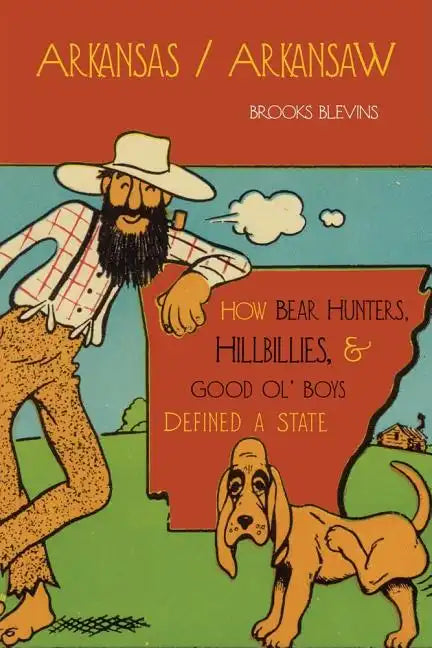 Arkansas/Arkansaw: How Bear Hunters, Hillbillies, and Good Ol' Boys Defined a State - Paperback