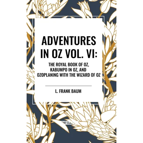 Adventures in Oz: The Royal Book of Oz, Kabumpo in Oz. and Ozoplaning with the Wizard of Oz, Vol. VI - Hardcover