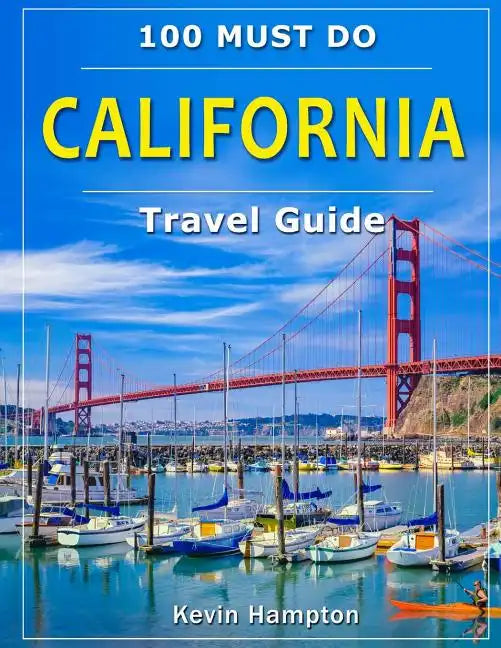 CALIFORNIA Travel Guide: 100 Must Do! - Paperback