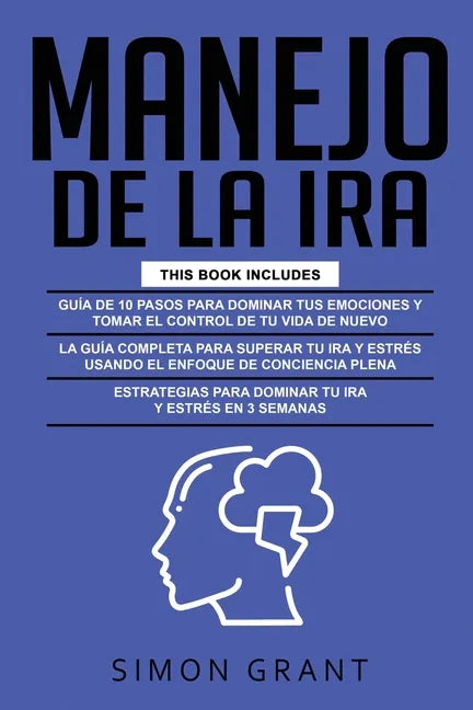 Manejo de la IRA: 3 en 1 - dominar tus emociones y tomar el control de tu vida + superar tu ira y estrés usando el Enfoque de conciencia - Paperback