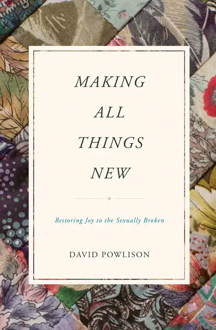 Making All Things New: Restoring Joy to the Sexually Broken - Paperback
